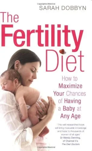The Fertility Diet: How to Maximize Your Chances of Having a Baby at Any Age