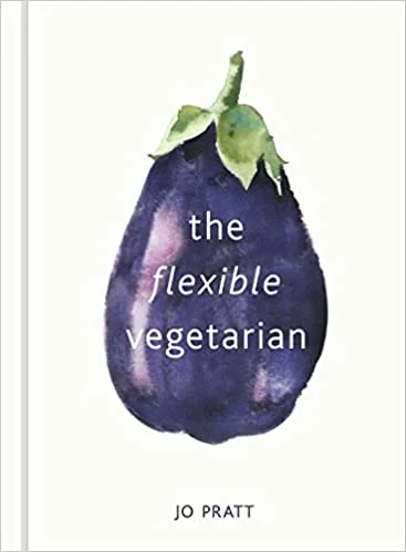 The Flexible Vegetarian: Flexitarian Recipes to Cook with or without Meat and Fish