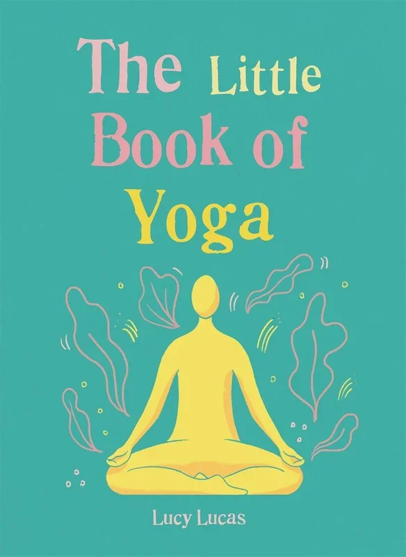 The Little Book of Yoga: Harness the Ancient Practice to Boost your Health and Wellbeing