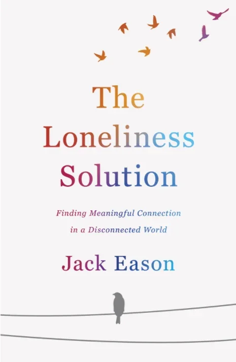 The Loneliness Solution: Finding Meaningful Connection in a Disconnected World