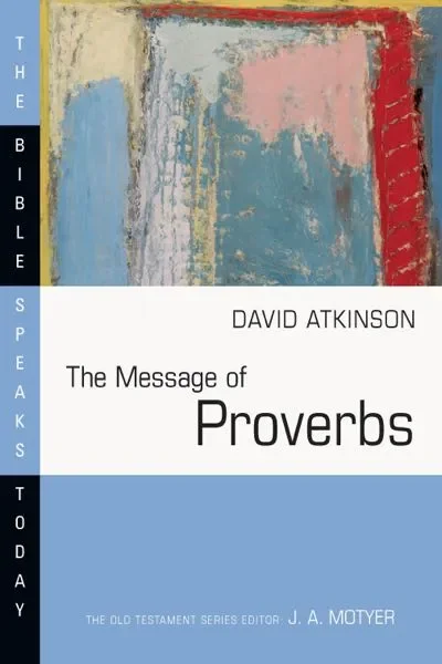 The Message of Proverbs: Wisdom For Life (Bible Speaks Today)