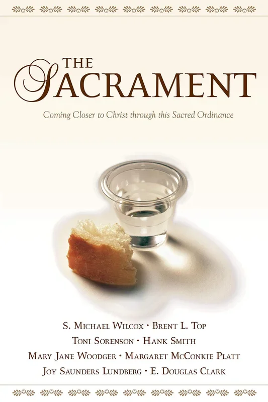 The Sacrament: Coming Closer to Christ through This Sacred Ordinance