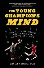 The Young Champion’s Mind: How to Think, Train, and Thrive Like an Elite Athlete