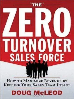 The Zero-Turnover Sales Force: How to Maximize Revenue by Keeping Your Sales Team Intact
