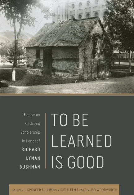To Be Learned is Good: Essays on Faith and Scholarship in Honor of Richard Lyman Bushman