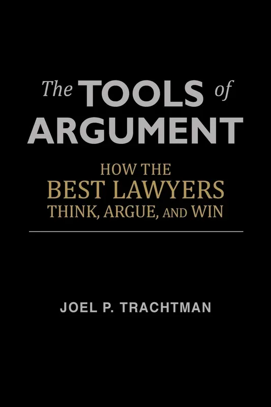 Tools of Argument: How the Best Lawyers Think, Argue, and Win