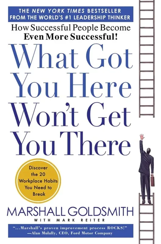 What Got You Here Won’t Get You There: How Successful People Become Even More Successful (Revised)