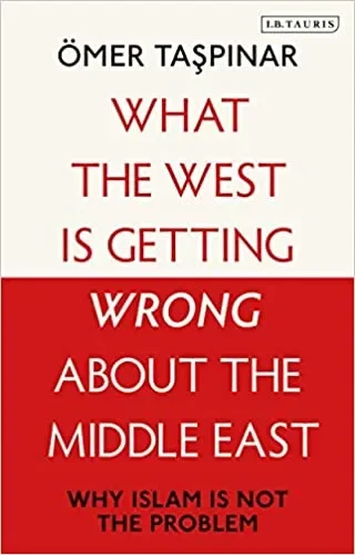 What the West Is Getting Wrong about the Middle East: Why Islam Is Not the Problem
