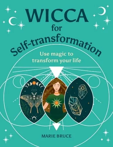 Wicca for Self-Transformation: Use Magic To Transform Your Life