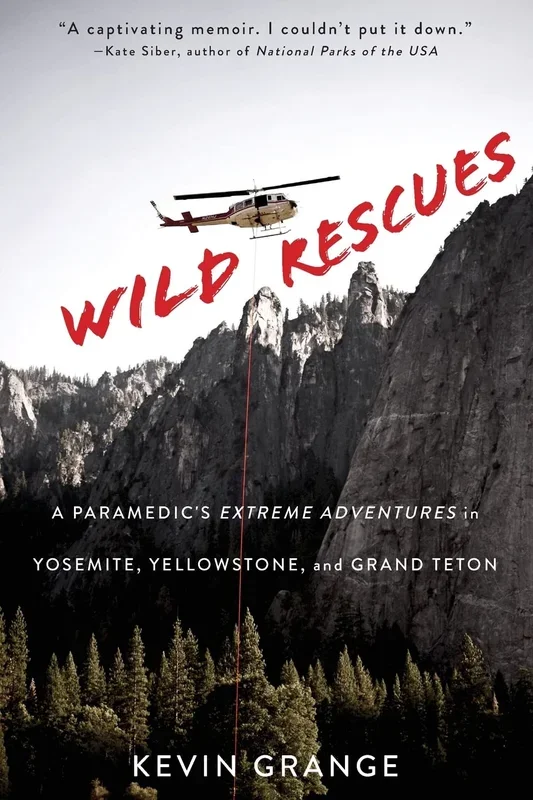 Wild Rescues: A Paramedic’s Extreme Adventures in Yosemite, Yellowstone, and Grand Teton