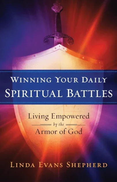 Winning Your Daily Spiritual Battles: Living Empowered by the Armor of God